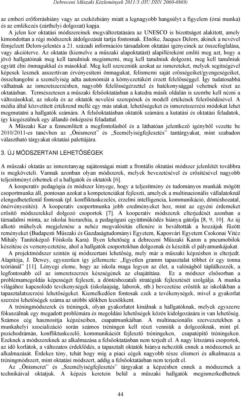 Elnöke, Jacques Delors, akinek a nevével fémjelzett Delors-jelentés a 21. századi információs társadalom oktatási igényeinek az összefoglalása, vagy akcióterve.