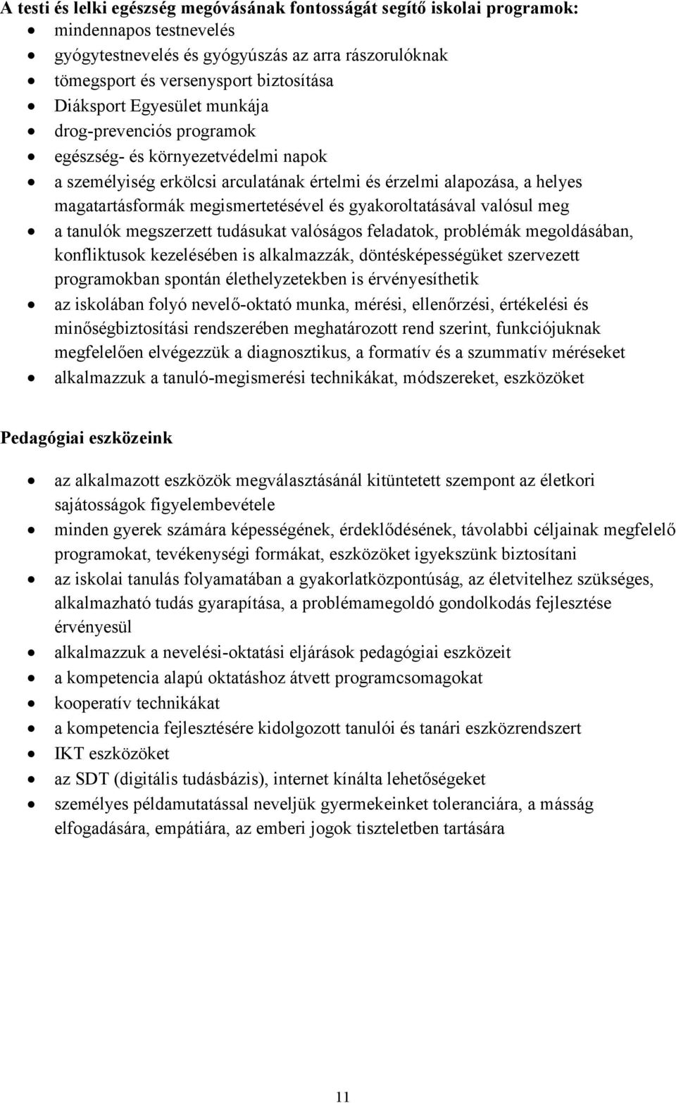 és gyakoroltatásával valósul meg a tanulók megszerzett tudásukat valóságos feladatok, problémák megoldásában, konfliktusok kezelésében is alkalmazzák, döntésképességüket szervezett programokban