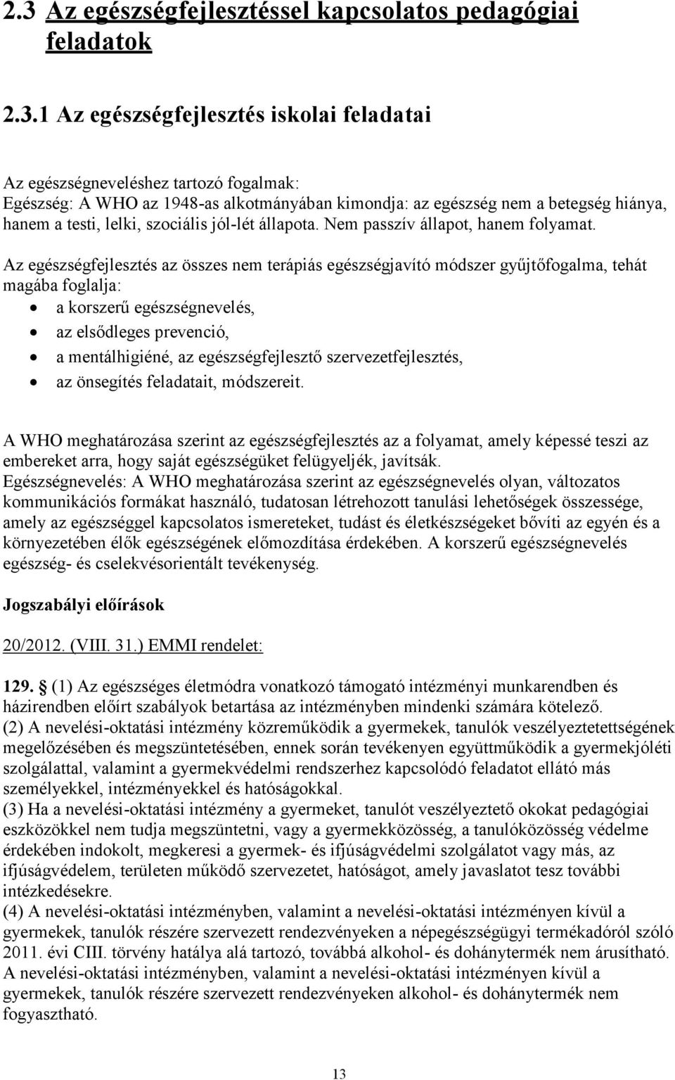 Az egészségfejlesztés az összes nem terápiás egészségjavító módszer gyűjtőfogalma, tehát magába foglalja: a korszerű egészségnevelés, az elsődleges prevenció, a mentálhigiéné, az egészségfejlesztő