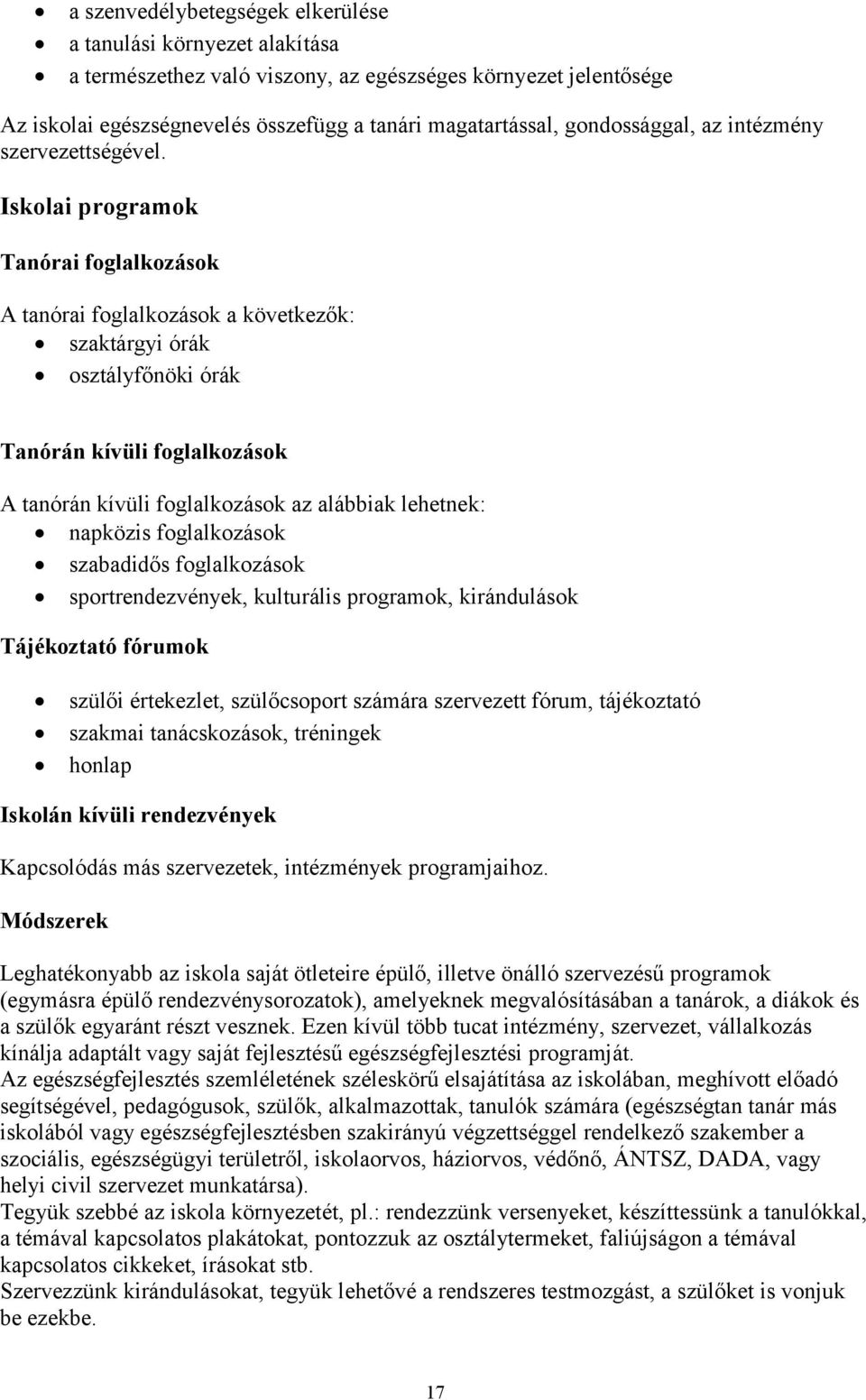 Iskolai programok Tanórai foglalkozások A tanórai foglalkozások a következők: szaktárgyi órák osztályfőnöki órák Tanórán kívüli foglalkozások A tanórán kívüli foglalkozások az alábbiak lehetnek: