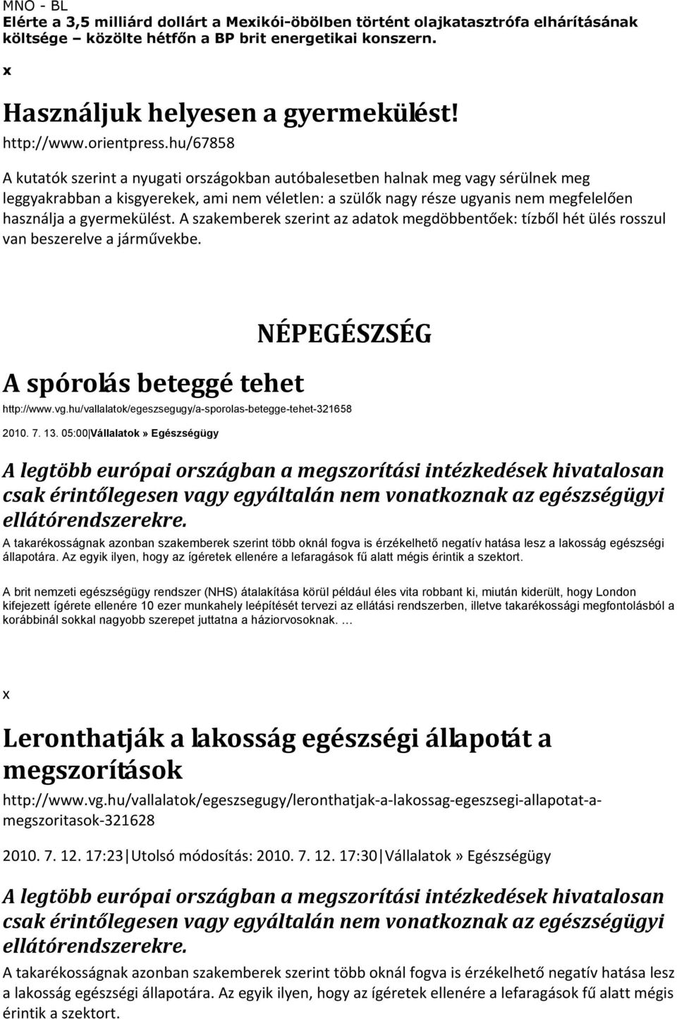 hu/67858 A kutatók szerint a nyugati országokban autóbalesetben halnak meg vagy sérülnek meg leggyakrabban a kisgyerekek, ami nem véletlen: a szülők nagy része ugyanis nem megfelelően használja a