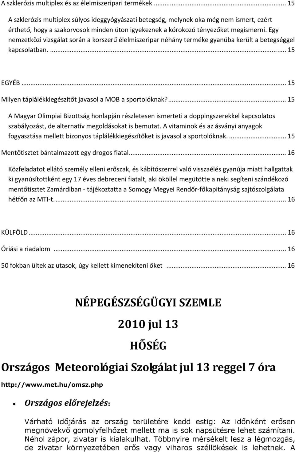 Egy nemzetközi vizsgálat során a korszerű élelmiszeripar néhány terméke gyanúba került a betegséggel kapcsolatban.... 15 EGYÉB... 15 Milyen táplálékkiegészítőt javasol a MOB a sportolóknak?