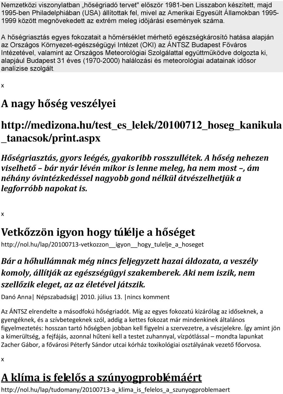 A hőségriasztás egyes fokozatait a hőmérséklet mérhető egészségkárosító hatása alapján az Országos Környezet-egészségügyi Intézet (OKI) az ÁNTSZ Budapest Főváros Intézetével, valamint az Országos