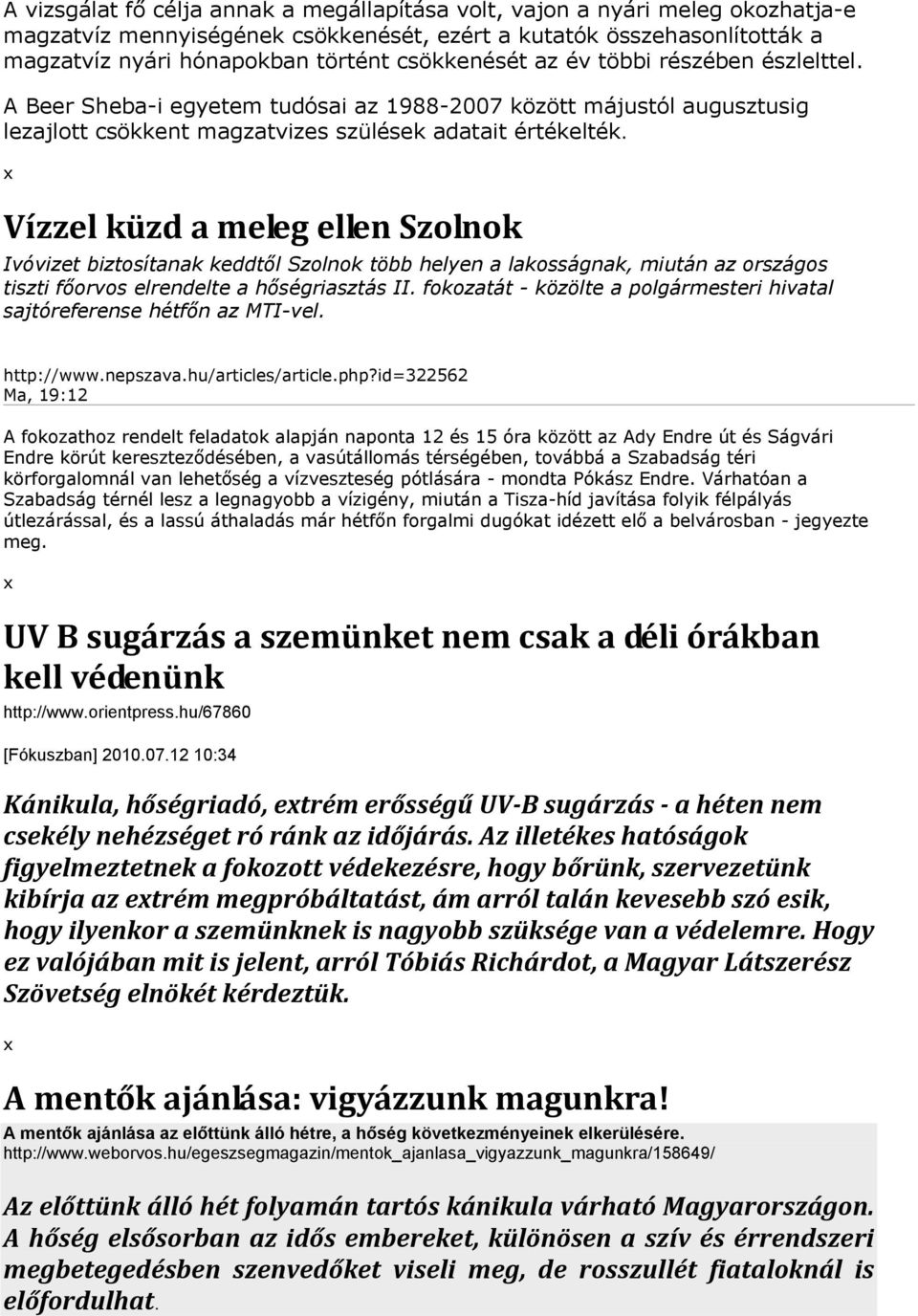 Vízzel küzd a meleg ellen Szolnok Ivóvizet biztosítanak keddtől Szolnok több helyen a lakosságnak, miután az országos tiszti főorvos elrendelte a hőségriasztás II.