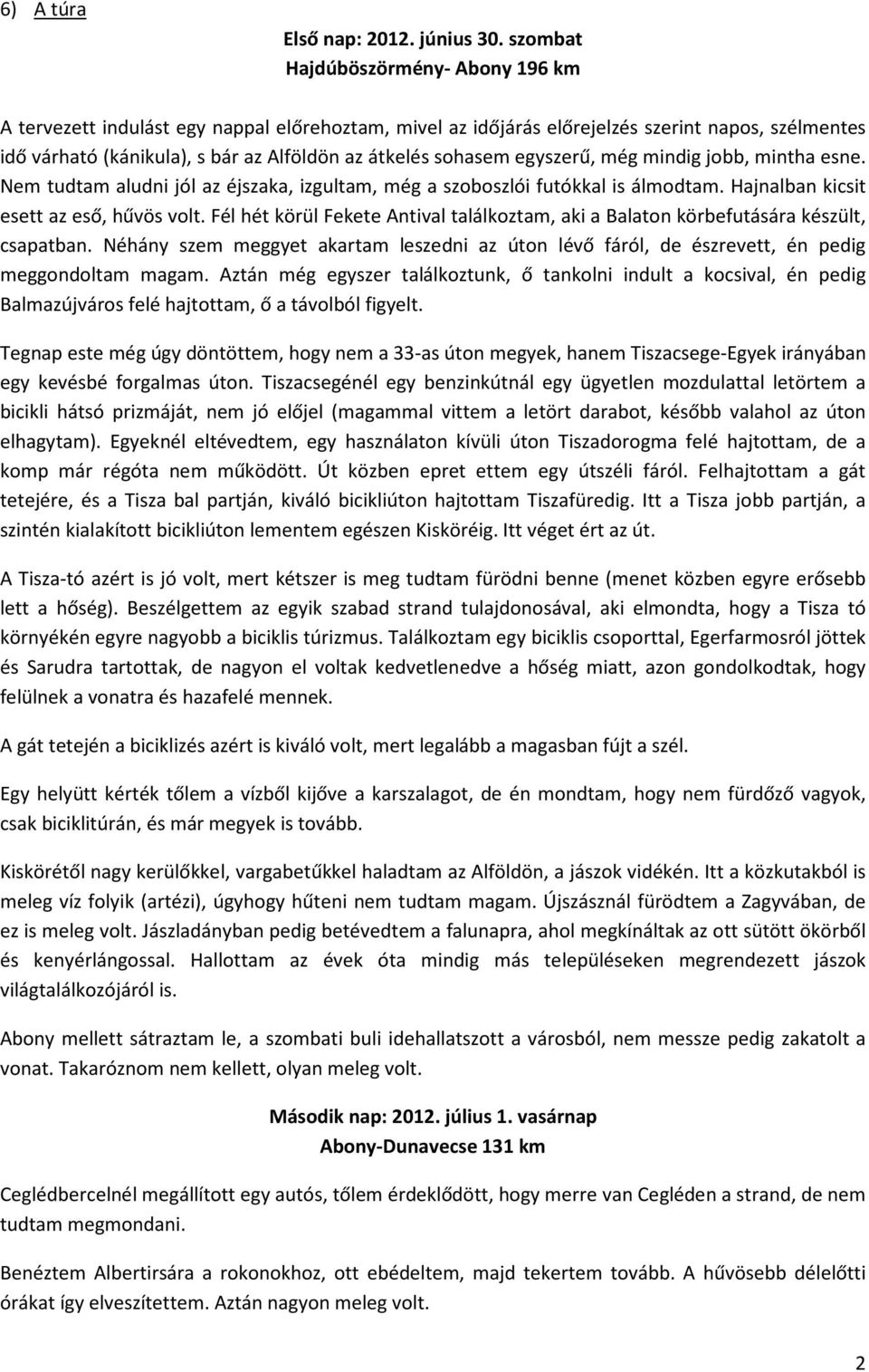 egyszerű, még mindig jobb, mintha esne. Nem tudtam aludni jól az éjszaka, izgultam, még a szoboszlói futókkal is álmodtam. Hajnalban kicsit esett az eső, hűvös volt.