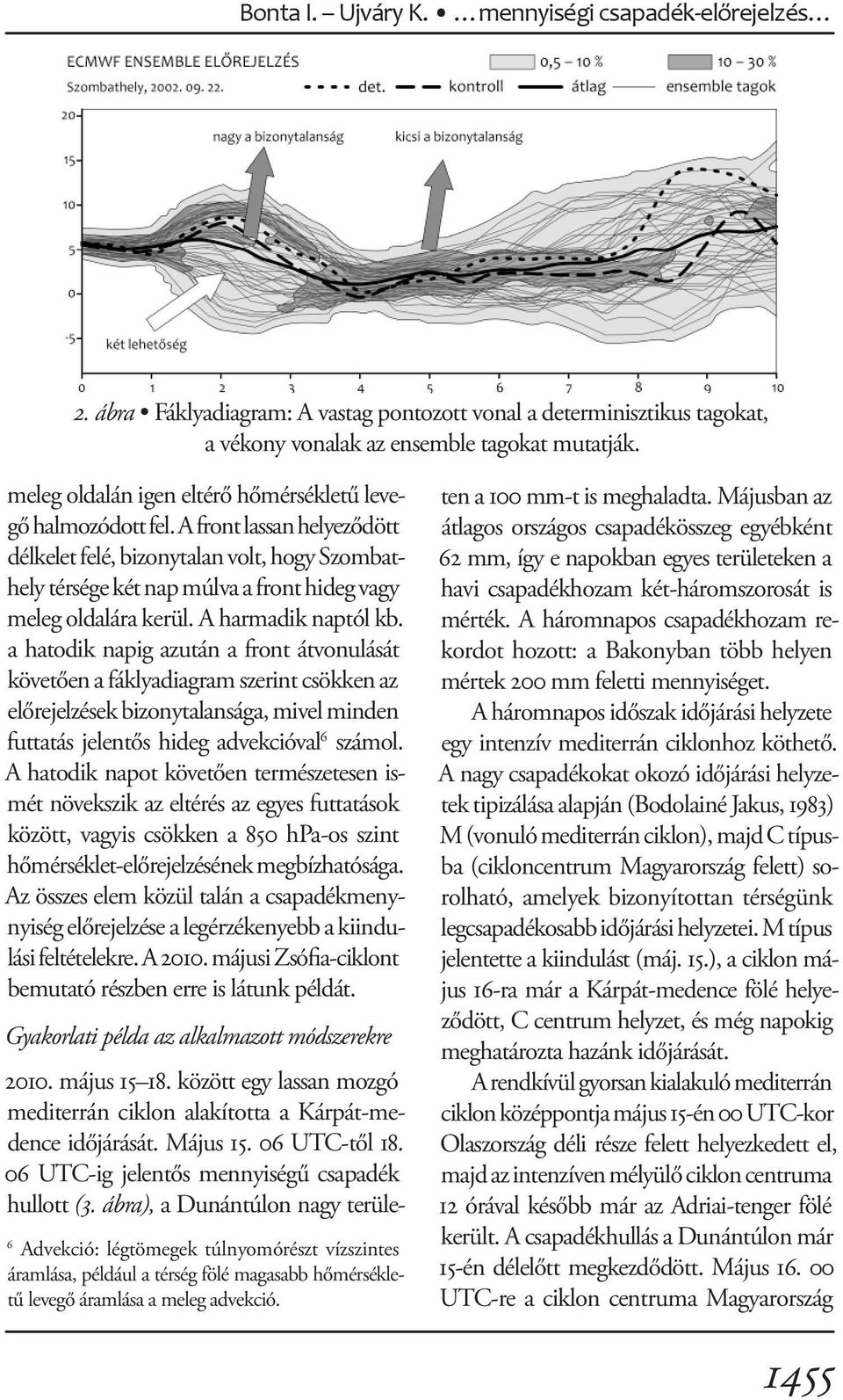 A front lassan helyeződött délkelet felé, bizonytalan volt, hogy Szombathely térsége két nap múl va a front hideg vagy meleg oldalára kerül. A harmadik naptól kb.