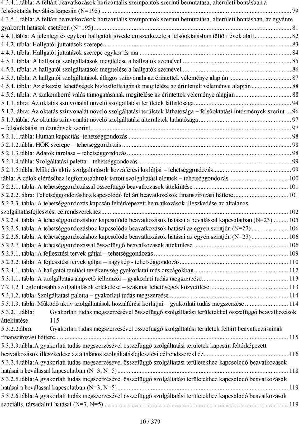 4.4.3. tábla: Hallgatói juttatások szerepe egykor és ma... 84 4.5.1. tábla: A hallgatói szolgáltatások megítélése a hallgatók szemével... 85 4.5.2.