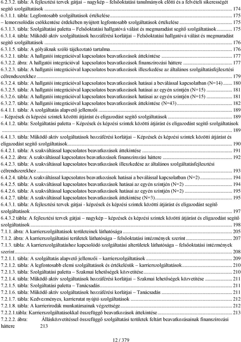 1.3. tábla: Szolgáltatási paletta Felsőoktatási hallgatóvá válást és megmaradást segítő szolgáltatások... 175 6.3.1.4.