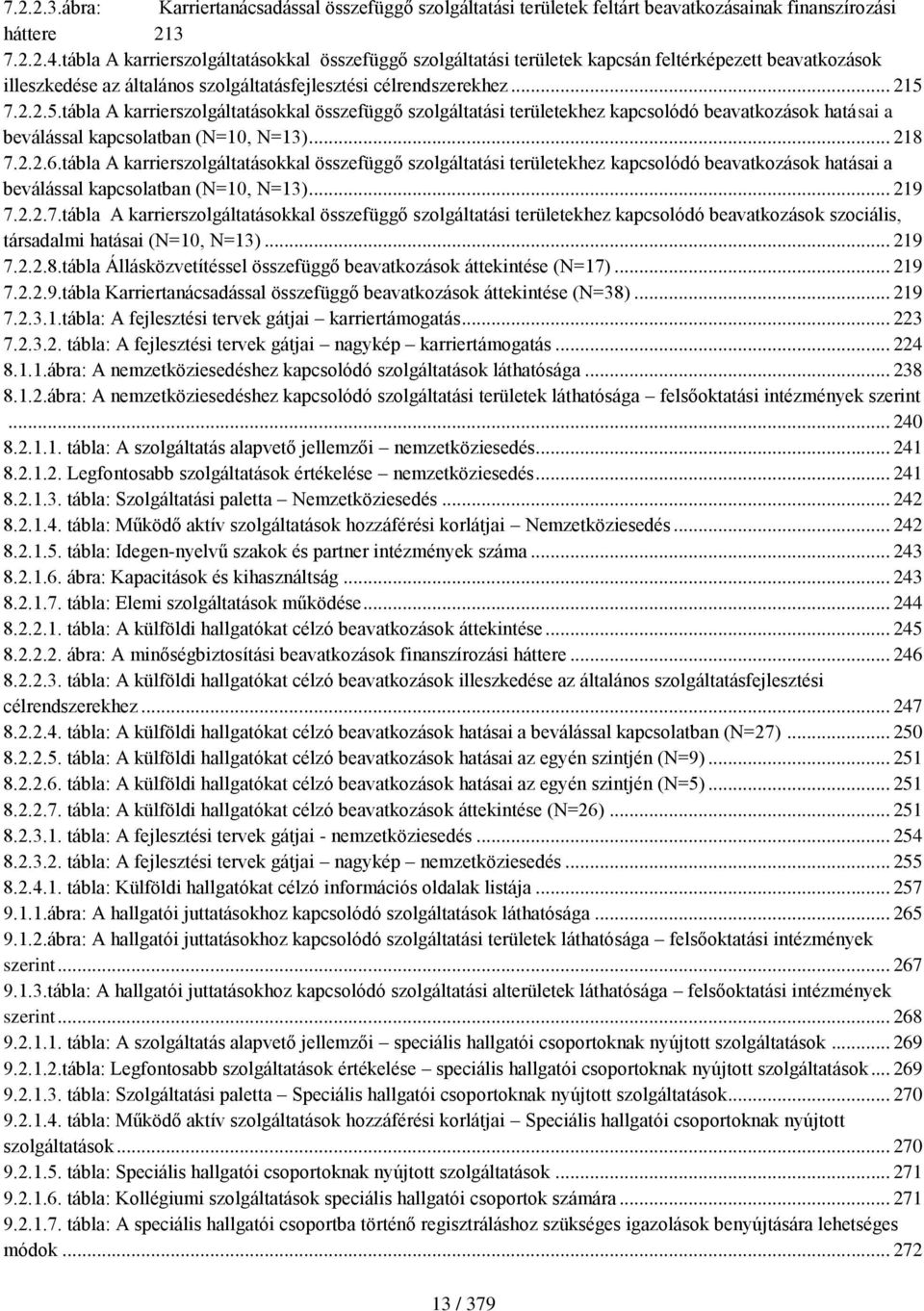 7.2.2.5.tábla A karrierszolgáltatásokkal összefüggő szolgáltatási területekhez kapcsolódó beavatkozások hatásai a beválással kapcsolatban (N=10, N=13)... 218 7.2.2.6.