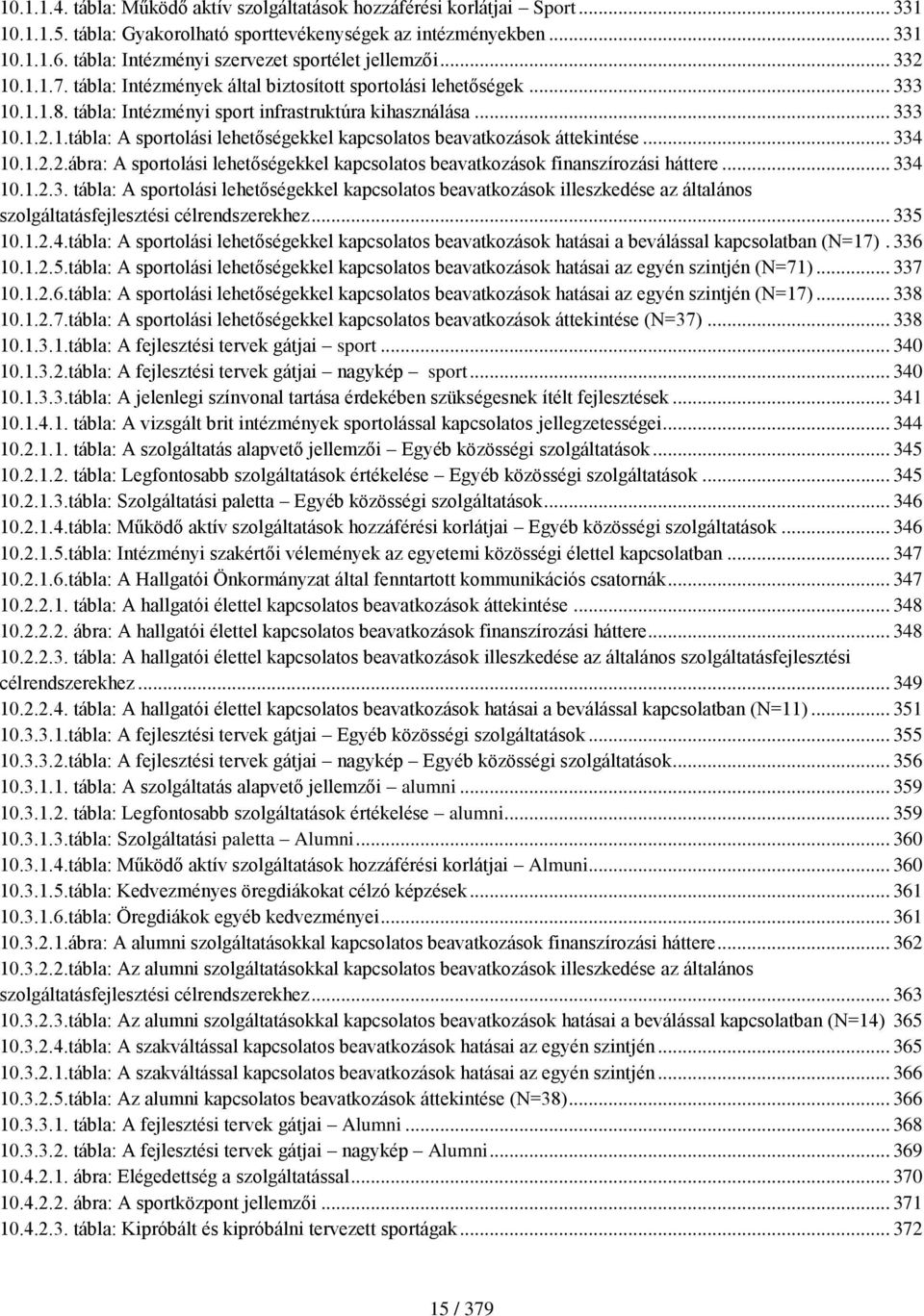 .. 333 10.1.2.1.tábla: A sportolási lehetőségekkel kapcsolatos beavatkozások áttekintése... 334 10.1.2.2.ábra: A sportolási lehetőségekkel kapcsolatos beavatkozások finanszírozási háttere... 334 10.1.2.3. tábla: A sportolási lehetőségekkel kapcsolatos beavatkozások illeszkedése az általános szolgáltatásfejlesztési célrendszerekhez.