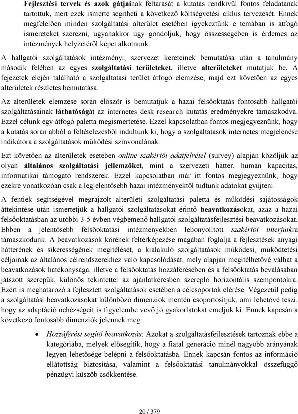 képet alkotnunk. A hallgatói szolgáltatások intézményi, szervezet kereteinek bemutatása után a tanulmány második felében az egyes szolgáltatási területeket, illetve alterületeket mutatjuk be.