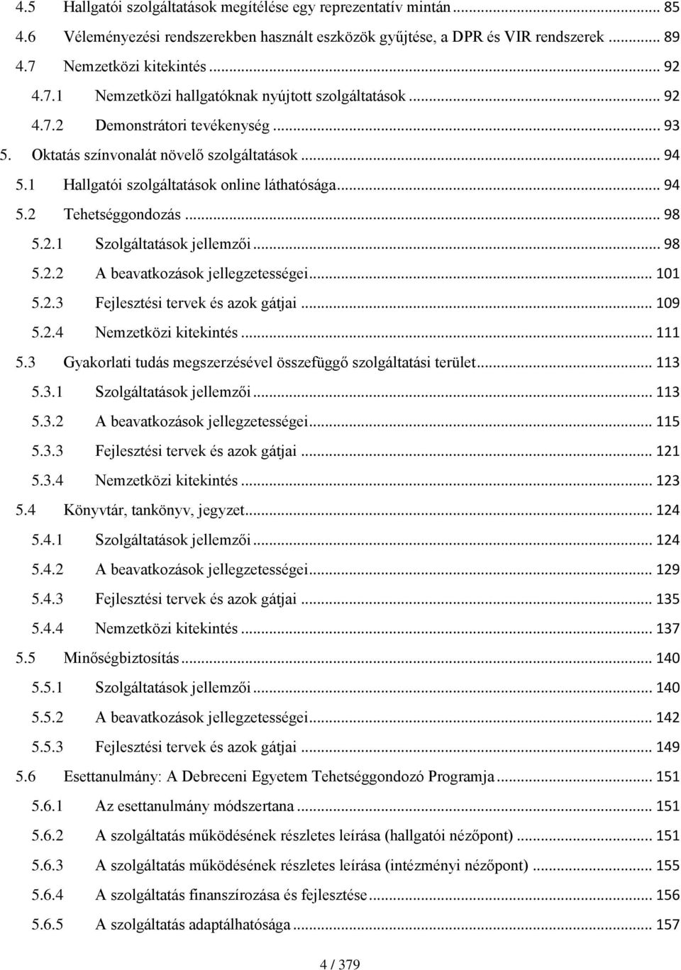 1 Hallgatói szolgáltatások online láthatósága... 94 5.2 Tehetséggondozás... 98 5.2.1 Szolgáltatások jellemzői... 98 5.2.2 A beavatkozások jellegzetességei... 101 5.2.3 Fejlesztési tervek és azok gátjai.