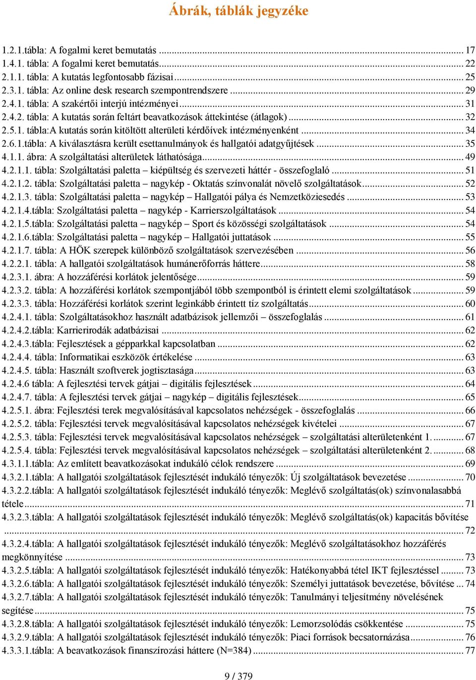 .. 34 2.6.1.tábla: A kiválasztásra került esettanulmányok és hallgatói adatgyűjtések... 35 4.1.1. ábra: A szolgáltatási alterületek láthatósága... 49 4.2.1.1. tábla: Szolgáltatási paletta kiépültség és szervezeti háttér - összefoglaló.