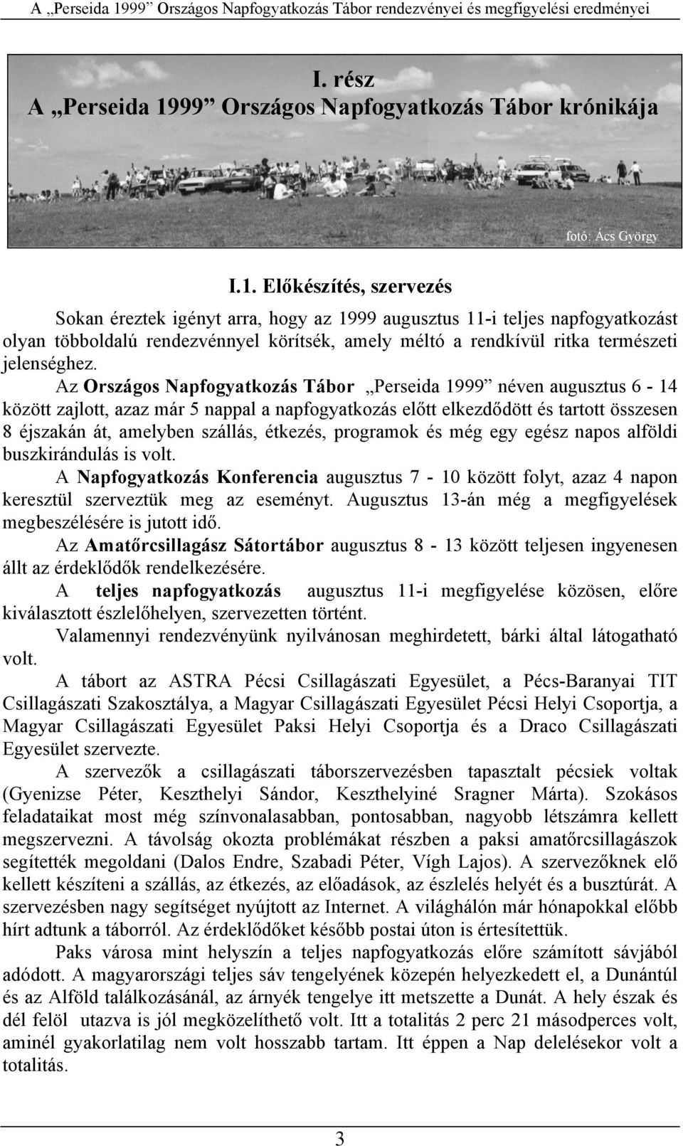 Előkészítés, szevezés Sokan éeztek igényt aa, hogy az 1999 augusztus 11-i teljes napfogyatkozást olyan többoldalú endezvénnyel köítsék, amely méltó a endkívül itka temészeti jelenséghez.