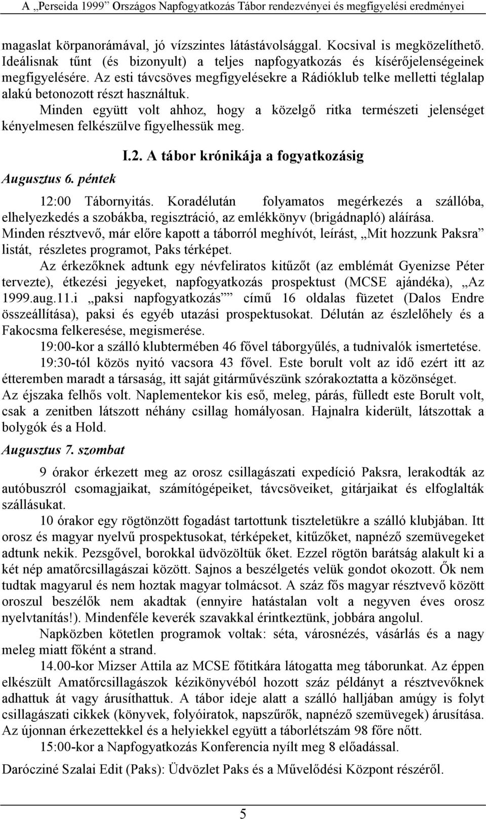 Minden együtt volt ahhoz, hogy a közelgő itka temészeti jelenséget kényelmesen felkészülve figyelhessük meg. I.2. A tábo kónikája a fogyatkozásig Augusztus 6. péntek 12:00 Tábonyitás.