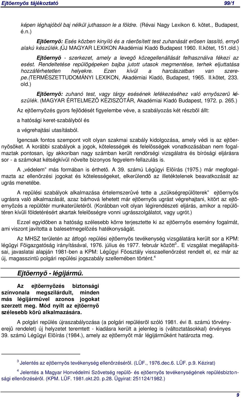 Rendeltetése repülõgépeken bajba jutott utasok megmentése, terhek eljuttatása hozzáférhetetlen helyekre. Ezen kívül a harcászatban van szerepe.