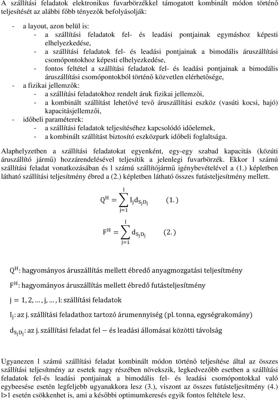 szállítási feladatok fel- és leadási pontjainak a bimodális áruszállítási csomópontokból történő közvetlen elérhetősége, - a fizikai jellemzők: - a szállítási feladatokhoz rendelt áruk fizikai