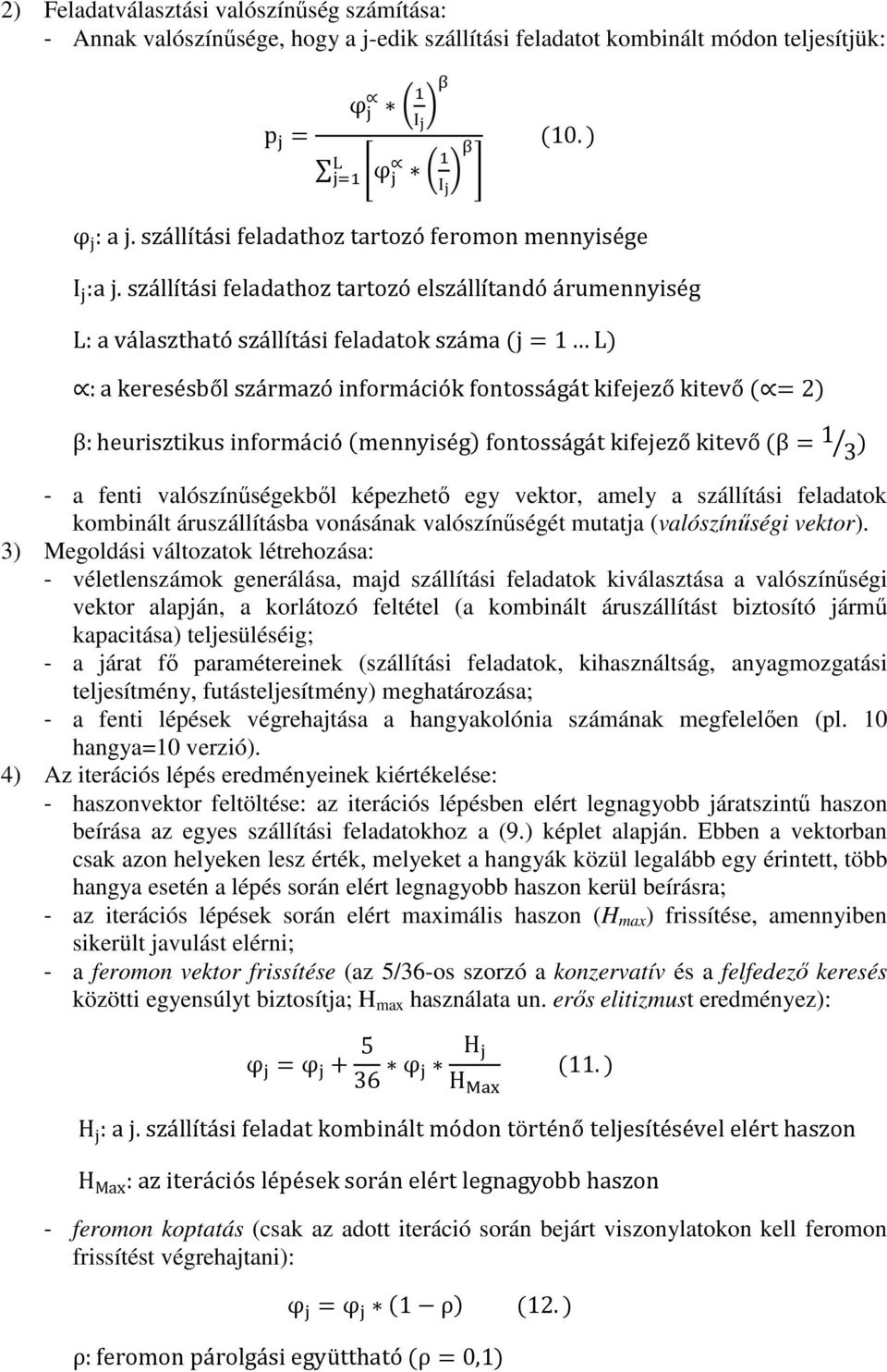szállítási feladathoz tartozó elszállítandó árumennyiség L: a választható szállítási feladatok száma (j=1 L) :a keresésből származó információk fontosságát kifejező kitevő ( =2) β:heurisztikus