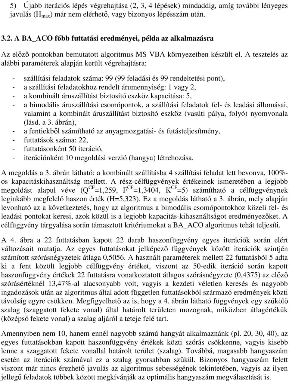 kombinált áruszállítást biztosító eszköz kapacitása: 5, - a bimodális áruszállítási csomópontok, a szállítási feladatok fel- és leadási állomásai, valamint a kombinált áruszállítást biztosító eszköz