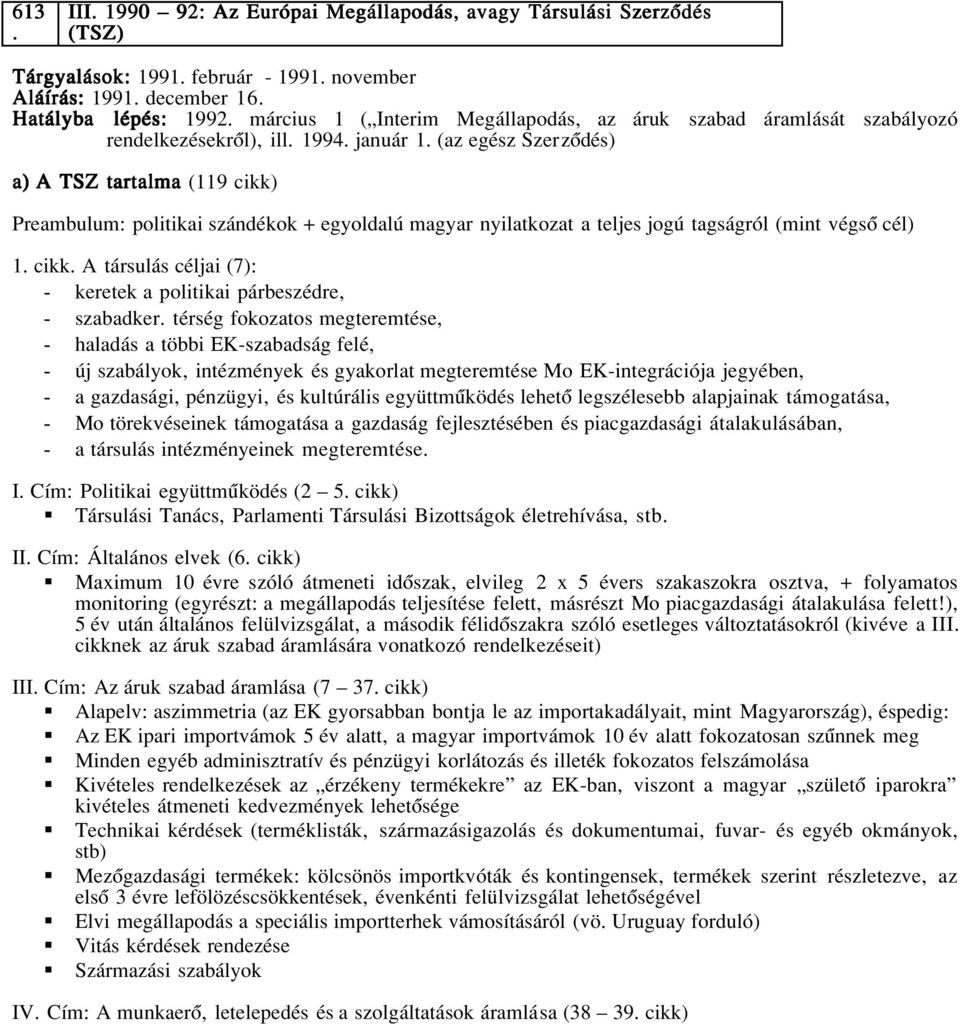 (az egész Szerzôdés) a) A TSZ tartalma (119 cikk) Preambulum: politikai szándékok + egyoldalú magyar nyilatkozat a teljes jogú tagságról (mint végsô cél) 1. cikk. A társulás céljai (7): - keretek a politikai párbeszédre, - szabadker.