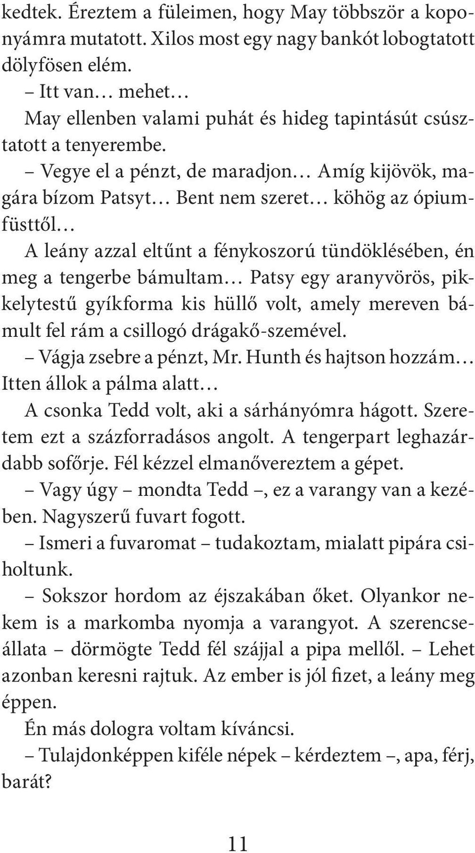 Vegye el a pénzt, de maradjon Amíg kijövök, magára bízom Patsyt Bent nem szeret köhög az ópiumfüsttől A leány azzal eltűnt a fénykoszorú tündöklésében, én meg a tengerbe bámultam Patsy egy