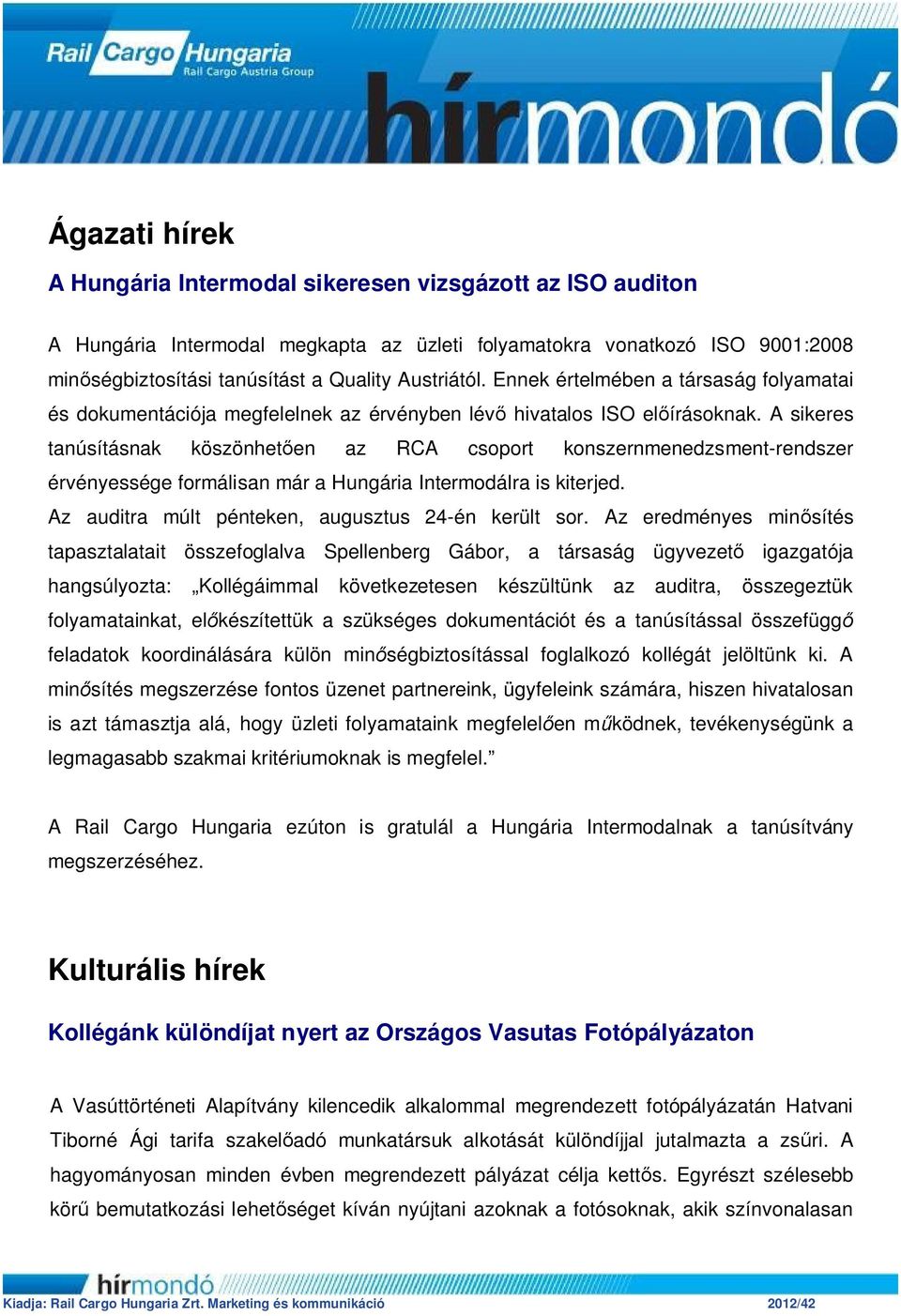 A sikeres tanúsításnak köszönhetően az RCA csoport konszernmenedzsment-rendszer érvényessége formálisan már a Hungária Intermodálra is kiterjed. Az auditra múlt pénteken, augusztus 24-én került sor.