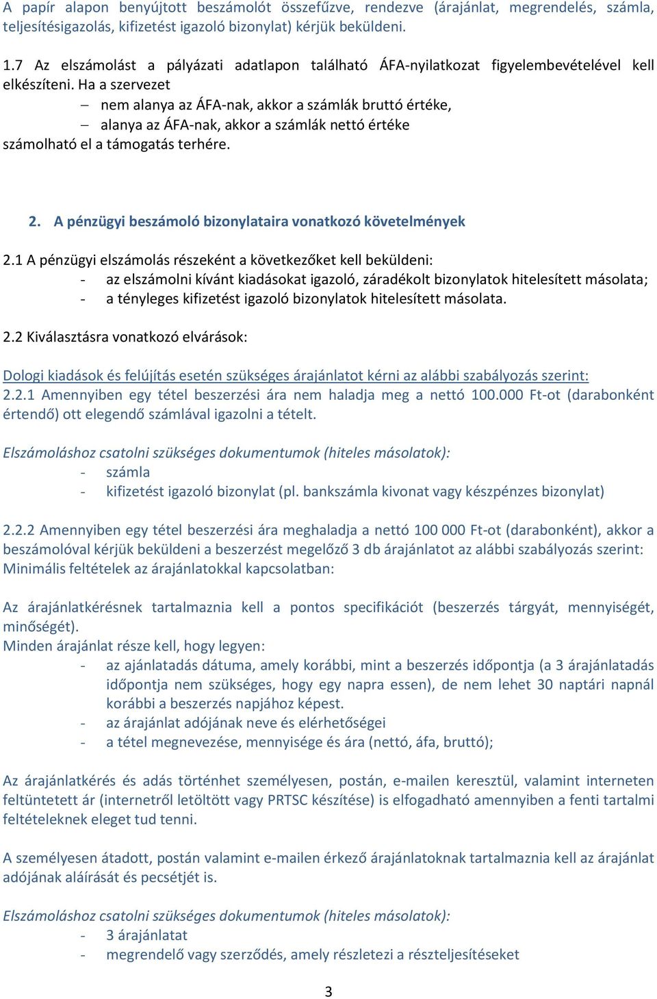 Ha a szervezet nem alanya az ÁFA-nak, akkor a számlák bruttó értéke, alanya az ÁFA-nak, akkor a számlák nettó értéke számolható el a támogatás terhére. 2.