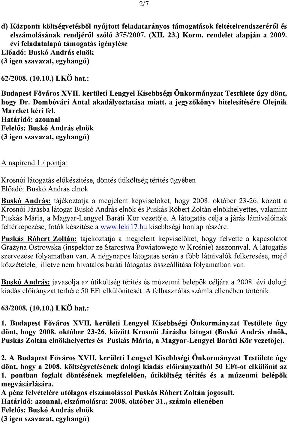 / pontja: Krosnói látogatás előkészítése, döntés útiköltség térítés ügyében Buskó András: tájékoztatja a megjelent képviselőket, hogy 2008. október 23-26.