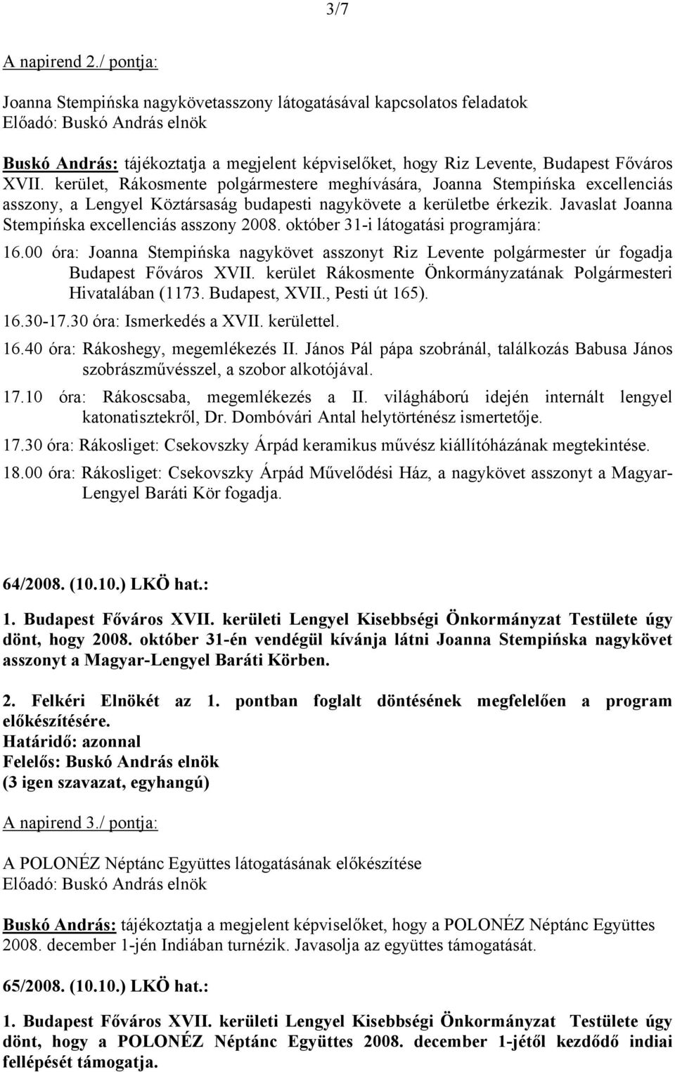 Javaslat Joanna Stempińska excellenciás asszony 2008. október 31-i látogatási programjára: 16.00 óra: Joanna Stempińska nagykövet asszonyt Riz Levente polgármester úr fogadja Budapest Főváros XVII.