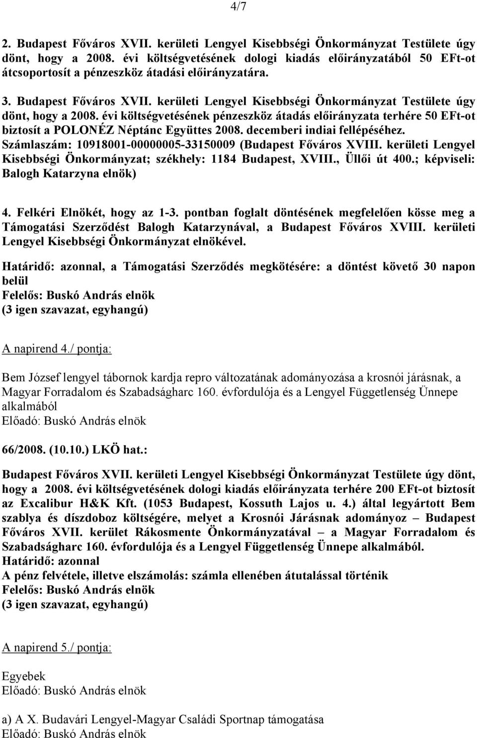 kerületi Lengyel Kisebbségi Önkormányzat Testülete úgy dönt, hogy a 2008. évi költségvetésének pénzeszköz átadás előirányzata terhére 50 EFt-ot biztosít a POLONÉZ Néptánc Együttes 2008.