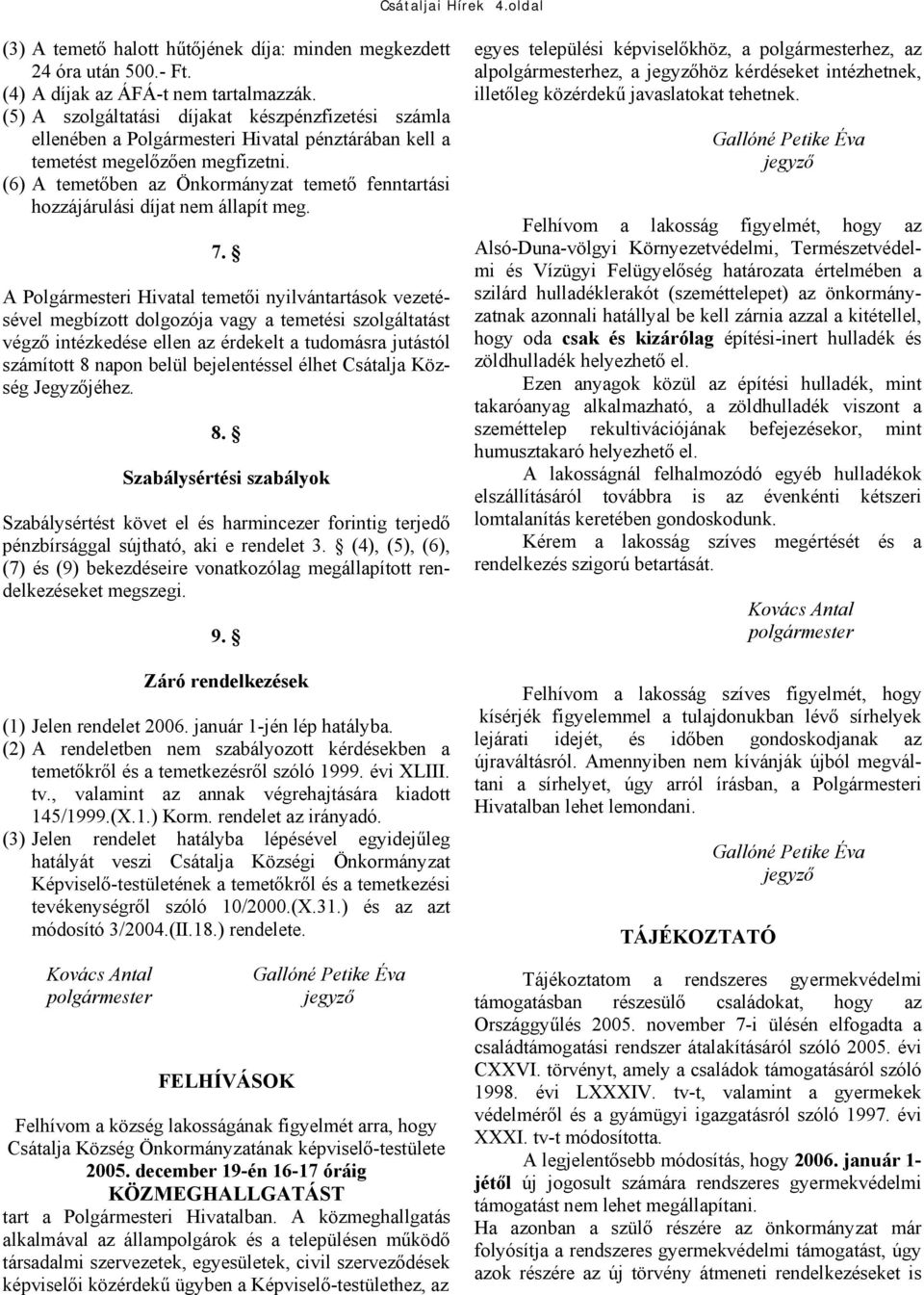 (6) A temetőben az Önkormányzat temető fenntartási hozzájárulási díjat nem állapít meg. 7.