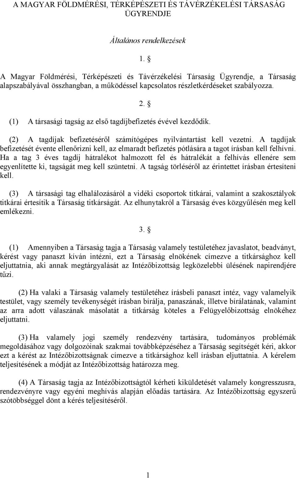 (1) A társasági tagság az első tagdíjbefizetés évével kezdődik. (2) A tagdíjak befizetéséről számítógépes nyilvántartást kell vezetni.