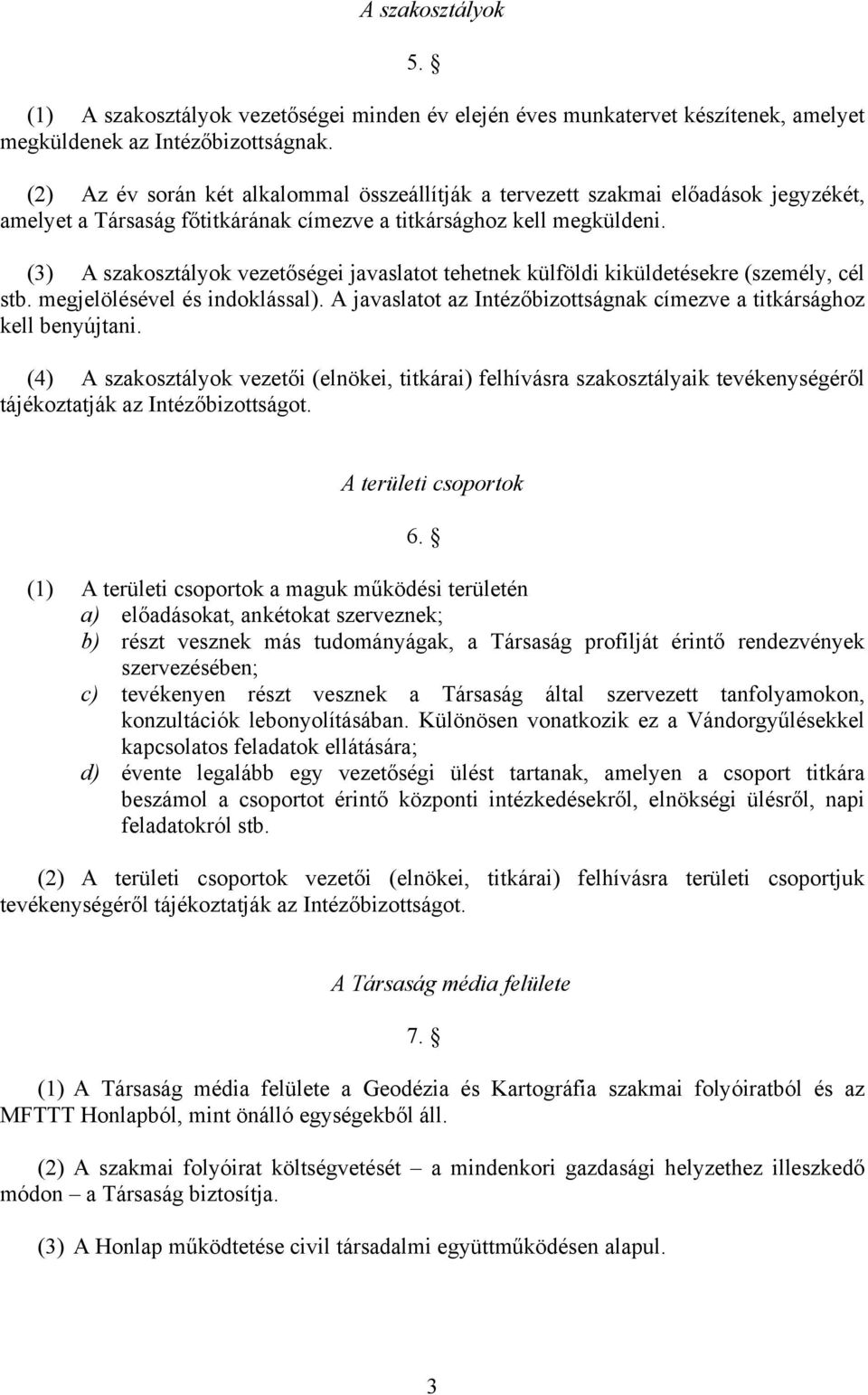 (3) A szakosztályok vezetőségei javaslatot tehetnek külföldi kiküldetésekre (személy, cél stb. megjelölésével és indoklással).