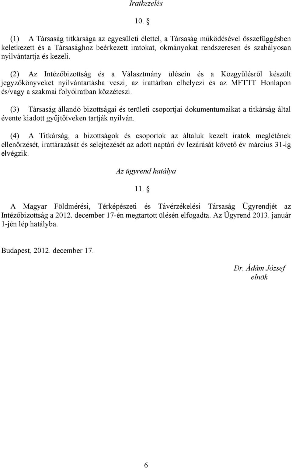 (2) Az Intézőbizottság és a Választmány ülésein és a Közgyűlésről készült jegyzőkönyveket nyilvántartásba veszi, az irattárban elhelyezi és az MFTTT Honlapon és/vagy a szakmai folyóiratban közzéteszi.