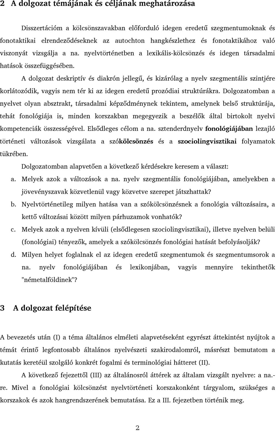 A dolgozat deskriptív és diakrón jellegű, és kizárólag a nyelv szegmentális szintjére korlátozódik, vagyis nem tér ki az idegen eredetű prozódiai struktúrákra.