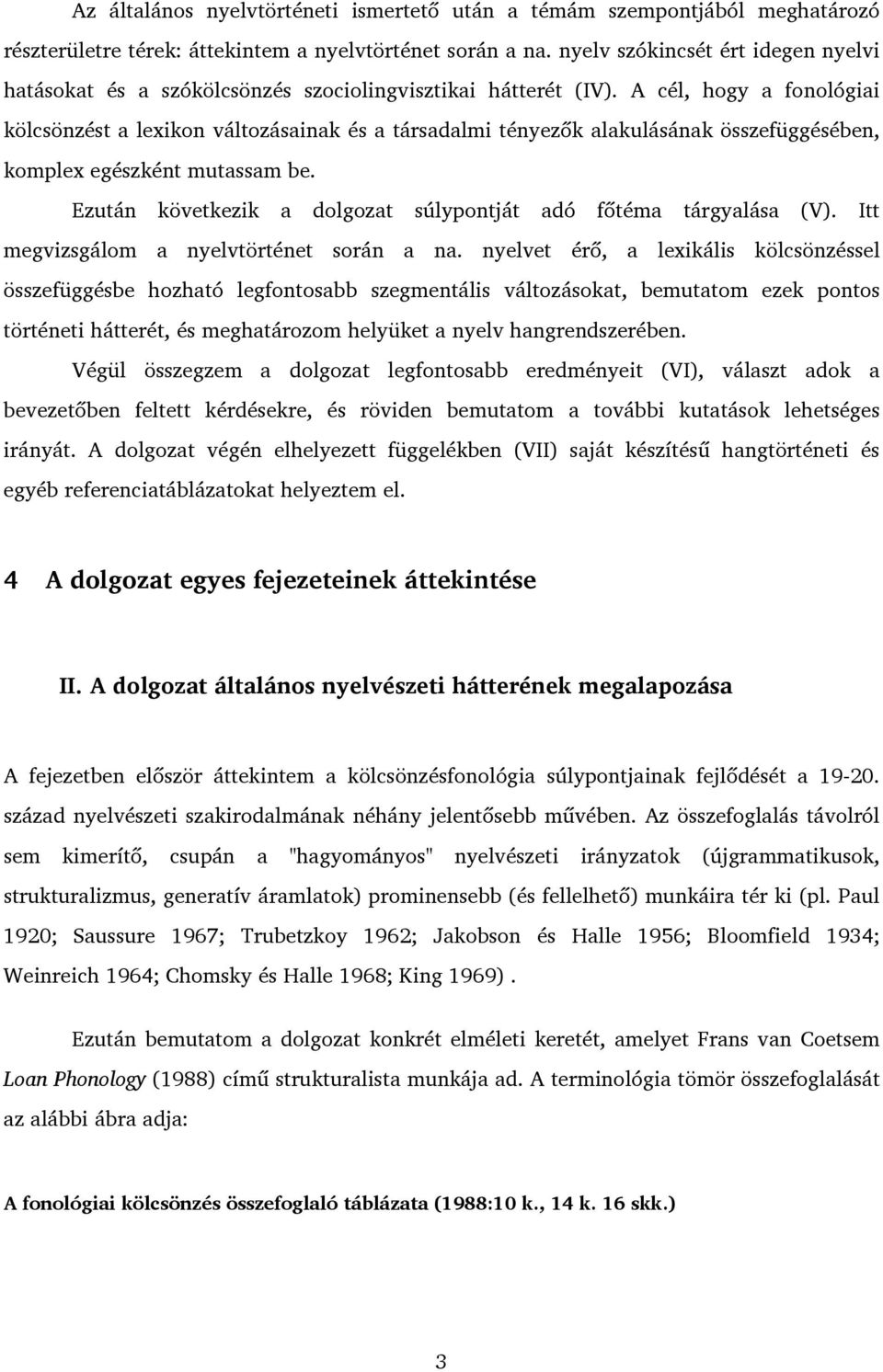 A cél, hogy a fonológiai kölcsönzést a lexikon változásainak és a társadalmi tényezők alakulásának összefüggésében, komplex egészként mutassam be.