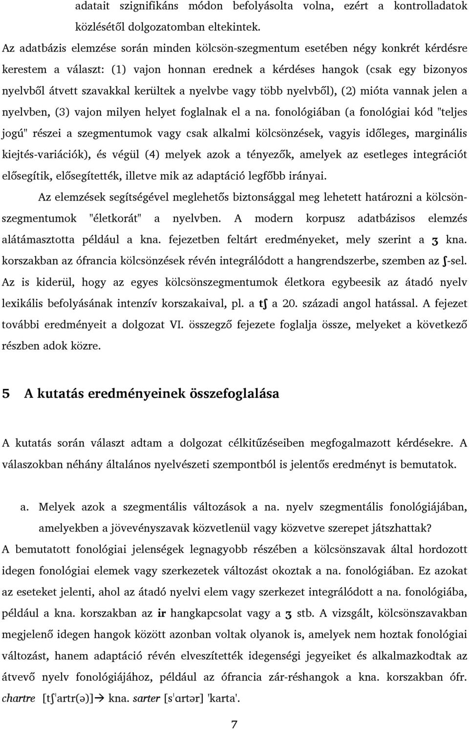 kerültek a nyelvbe vagy több nyelvből), (2) mióta vannak jelen a nyelvben, (3) vajon milyen helyet foglalnak el a na.