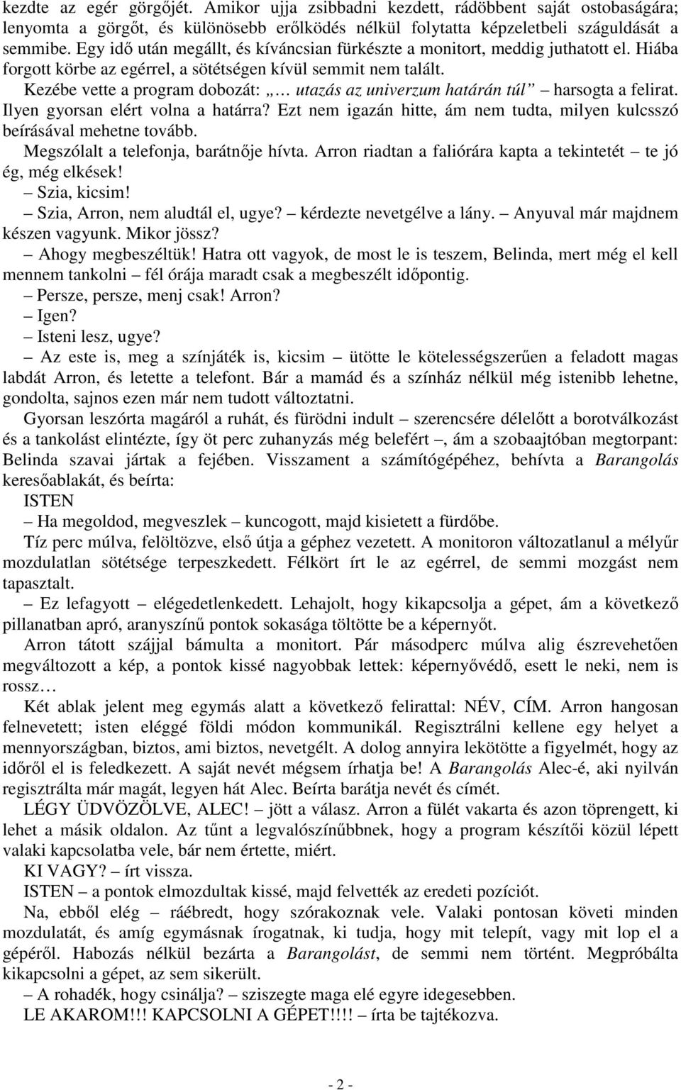 Kezébe vette a program dobozát: utazás az univerzum határán túl harsogta a felirat. Ilyen gyorsan elért volna a határra? Ezt nem igazán hitte, ám nem tudta, milyen kulcsszó beírásával mehetne tovább.