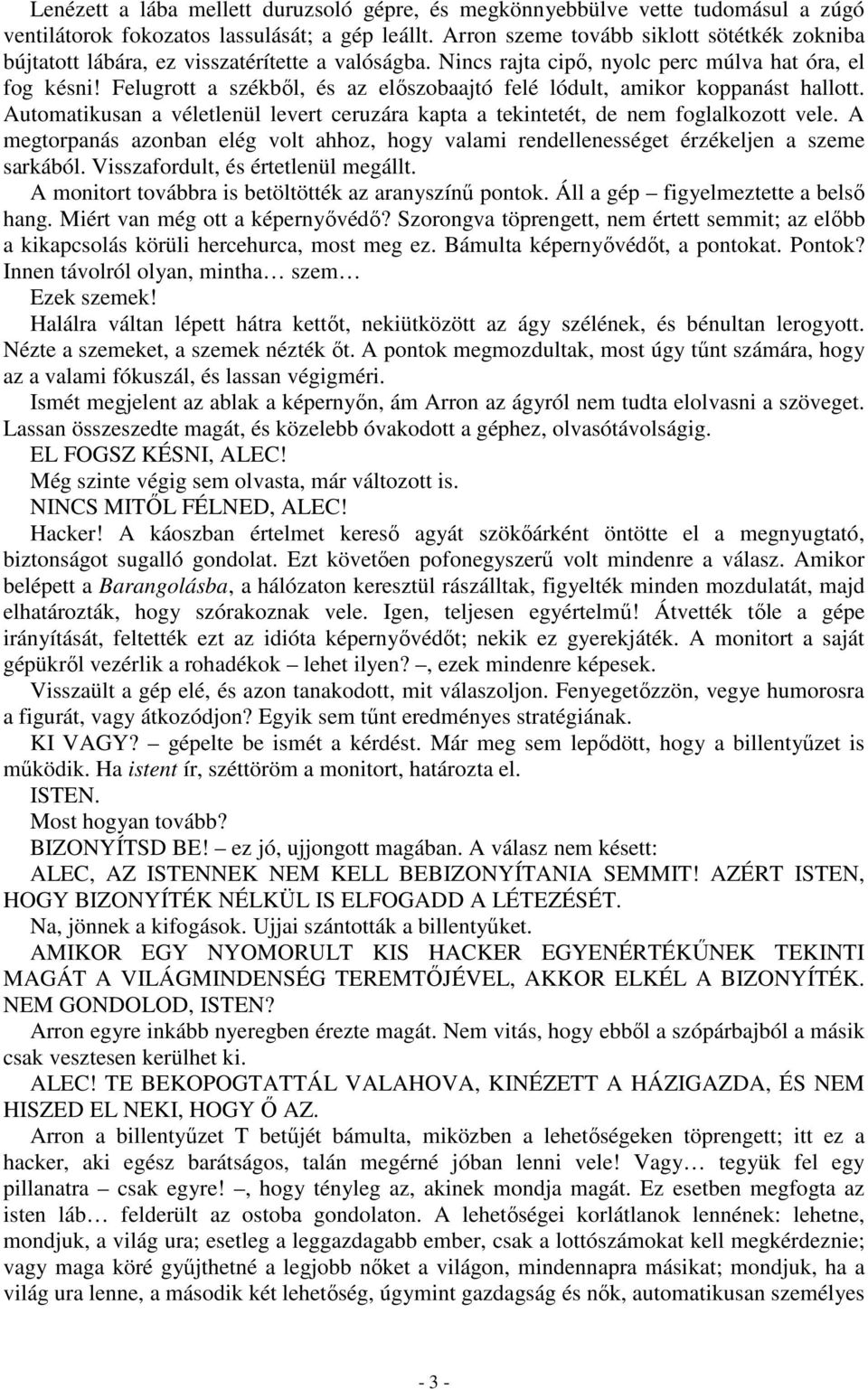 Felugrott a székbıl, és az elıszobaajtó felé lódult, amikor koppanást hallott. Automatikusan a véletlenül levert ceruzára kapta a tekintetét, de nem foglalkozott vele.