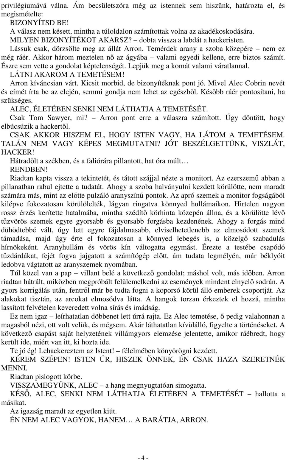 Akkor három meztelen nı az ágyába valami egyedi kellene, erre biztos számít. Észre sem vette a gondolat képtelenségét. Lepjük meg a komát valami váratlannal. LÁTNI AKAROM A TEMETÉSEM!