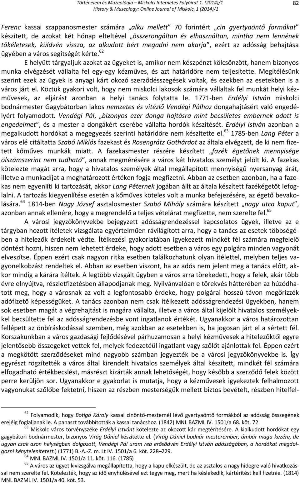 62 E helyütt tárgyaljuk azokat az ügyeket is, amikor nem készpénzt kölcsönzött, hanem bizonyos munka elvégzését vállalta fel egy-egy kézműves, és azt határidőre nem teljesítette.