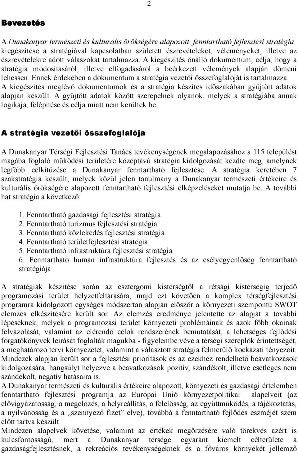 Ennek érdekében a dokumentum a stratégia vezetői összefoglalóját is tartalmazza. A kiegészítés meglévő dokumentumok és a stratégia készítés időszakában gyűjtött adatok alapján készült.