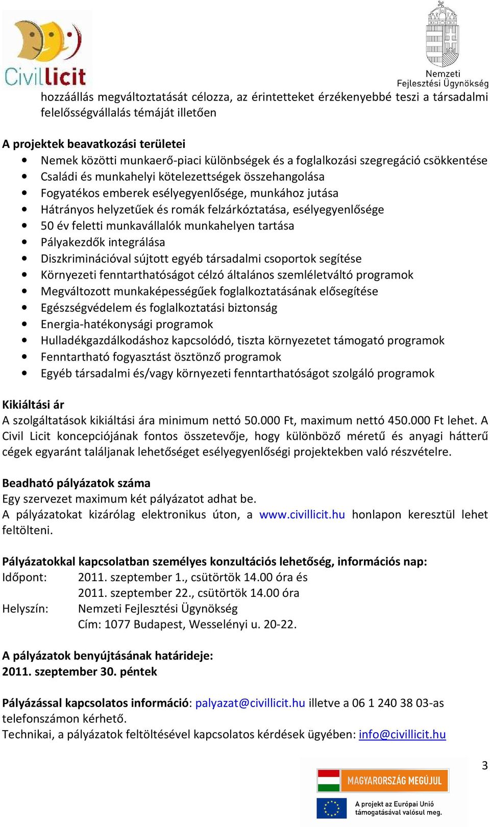 esélyegyenlősége 50 év feletti munkavállalók munkahelyen tartása Pályakezdők integrálása Diszkriminációval sújtott egyéb társadalmi csoportok segítése Környezeti fenntarthatóságot célzó általános