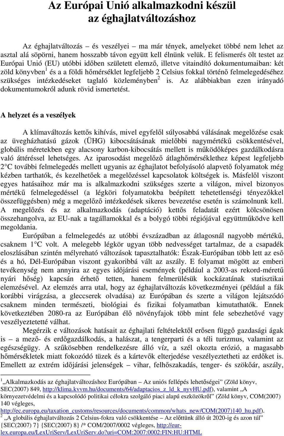 E felismerés ölt testet az Európai Unió (EU) utóbbi időben született elemző, illetve vitaindító dokumentumaiban: két zöld könyvben 1 és a a földi hőmérséklet legfeljebb 2 Celsius fokkal történő