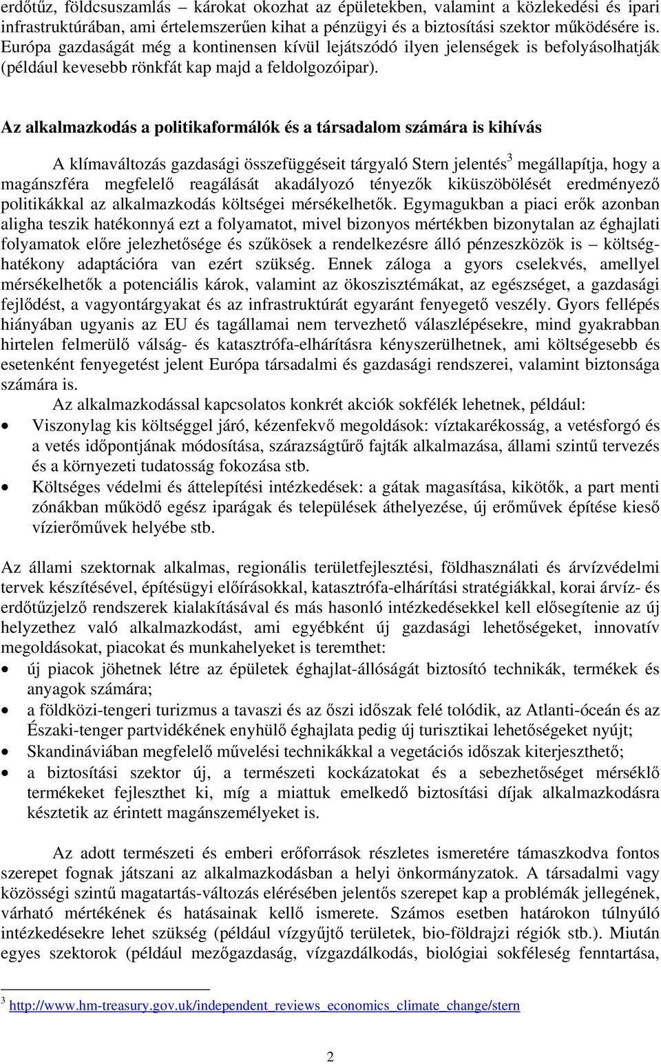 Az alkalmazkodás a politikaformálók és a társadalom számára is kihívás A klímaváltozás gazdasági összefüggéseit tárgyaló Stern jelentés 3 megállapítja, hogy a magánszféra megfelelő reagálását