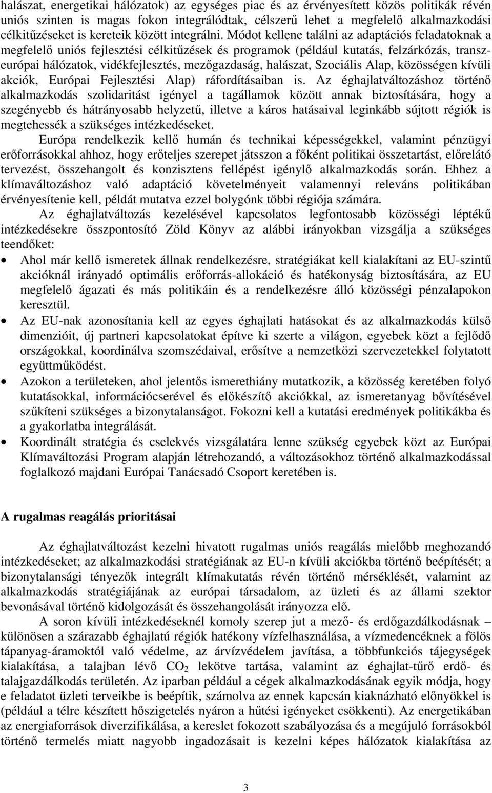 Módot kellene találni az adaptációs feladatoknak a megfelelő uniós fejlesztési célkitűzések és programok (például kutatás, felzárkózás, transzeurópai hálózatok, vidékfejlesztés, mezőgazdaság,