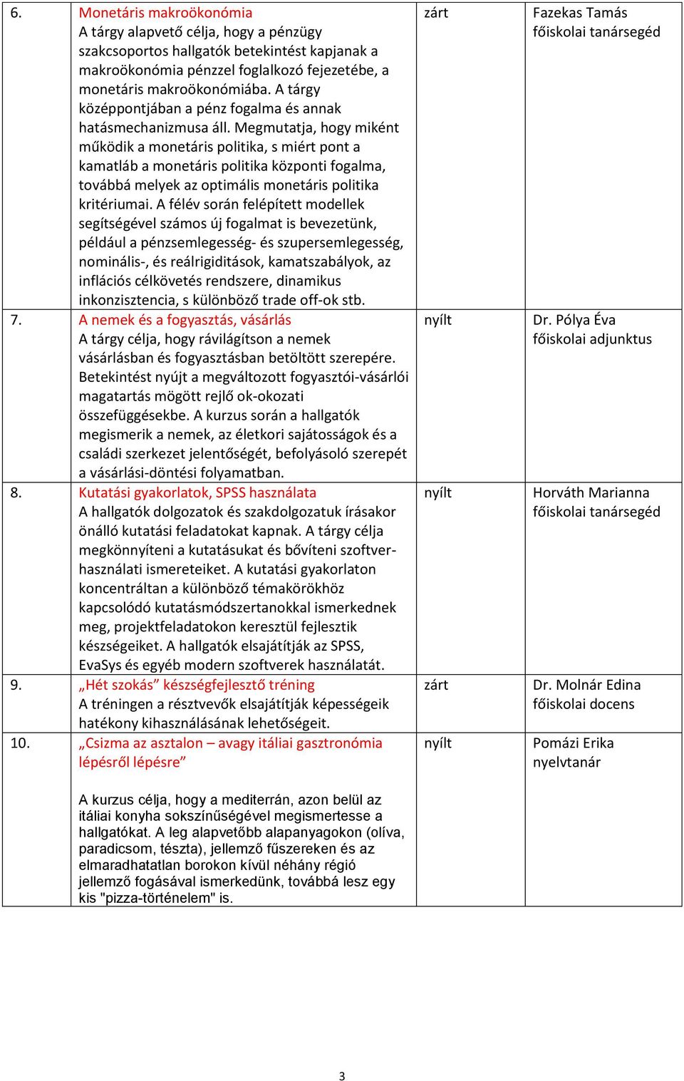 Megmutatja, hogy miként működik a monetáris politika, s miért pont a kamatláb a monetáris politika központi fogalma, továbbá melyek az optimális monetáris politika kritériumai.