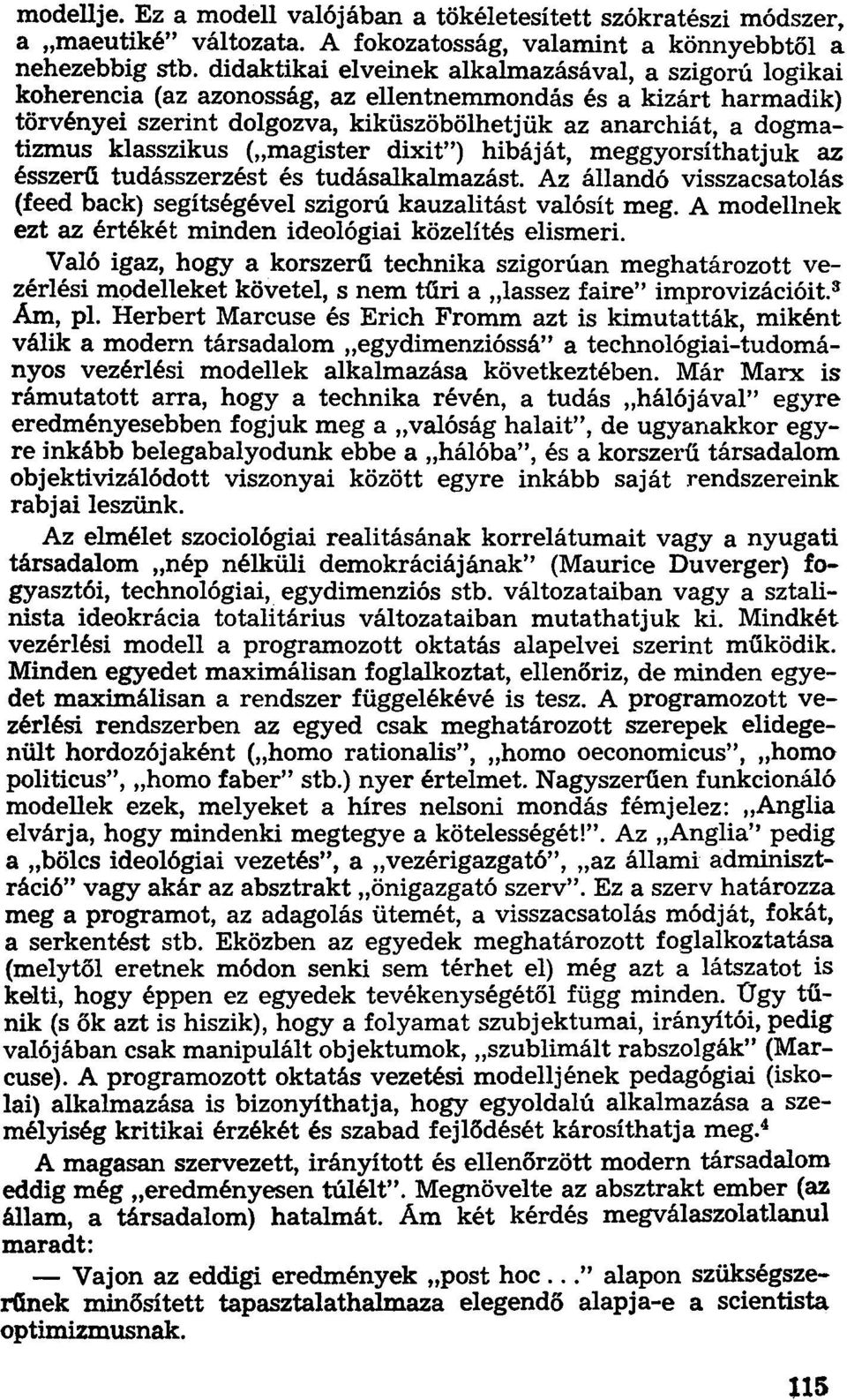 klasszikus ( magister dixit") hibáját, meggyorsíthatjuk az ésszerű tudásszerzést és tudásalkalmazást. Az állandó visszacsatolás (feed back) segítségével szigorú kauzalitást valósít meg.