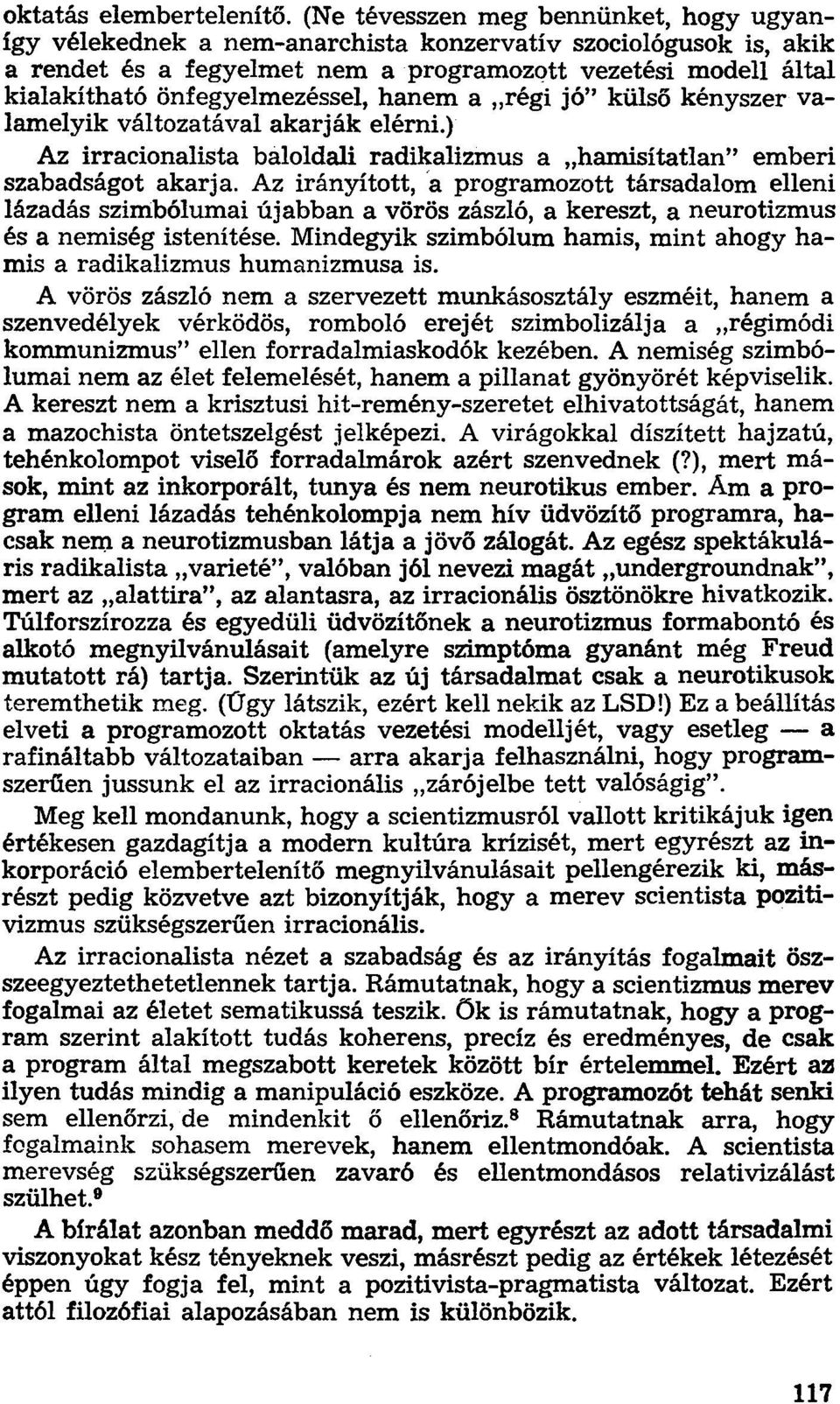 önfegyelmezéssel, hanem a régi jó" külső kényszer valamelyik változatával akarják elérni.) Az irracionalista baloldali radikalizmus a hamisítatlan" emberi szabadságot akarja.