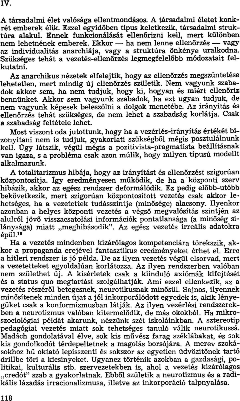 Szükséges tehát a vezetés-ellenőrzés legmegfelelőbb módozatait felkutatni. Az anarchikus nézetek elfelejtik, hogy az ellenőrzés megszüntetése lehetetlen, mert mindig új ellenőrzés születik.